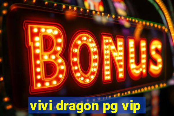 vivi dragon pg vip